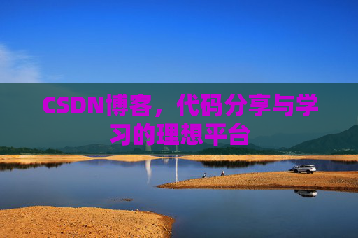 CSDN博客,代码分享与学习的理想平台 CSDN博客,代码分享与学习的理想平台